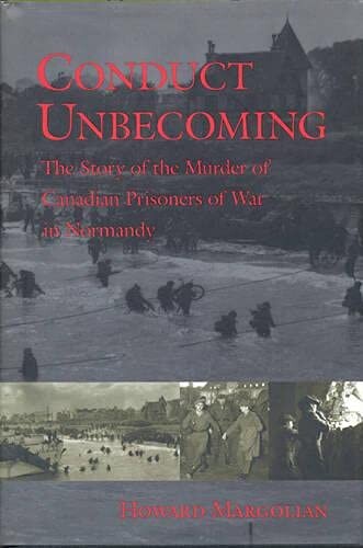 Conduct Unbecoming: The Story of the Murder of Canadian Prisoners of War in Normandy