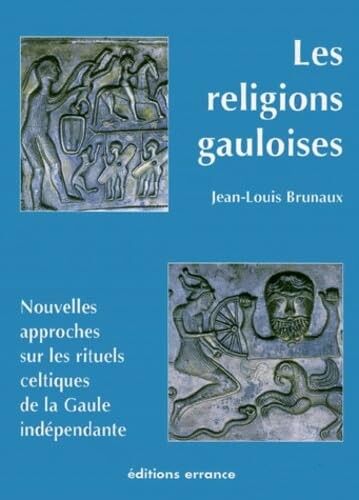 Les religions gauloises, Ve-Ier siecles av. J-C: Nouvelles approches sur les rituels celtiques de la Gaule independante (French Edition)