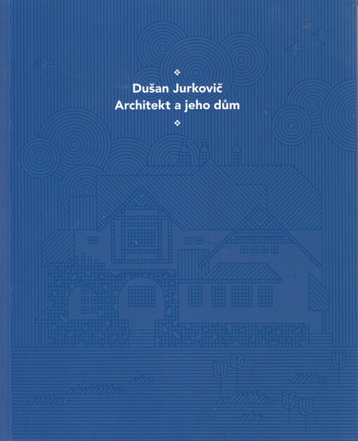 Dušan Jurkovič : architekt a jeho dům
