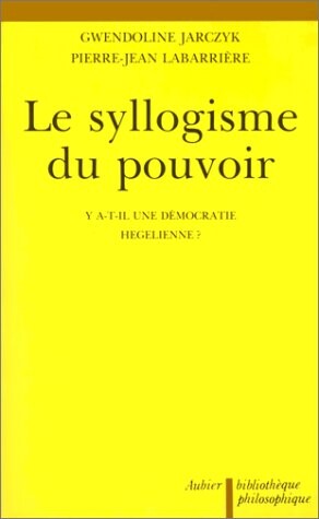 Le syllogisme du pouvoir: Y a-t-il une democratie hegelienne? (Bibliotheque philosophique) (French Edition)