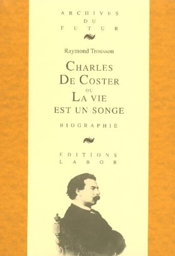 Charles de Coster, ou, La vie est un songe: Biographie (Archives du futur) (French Edition)