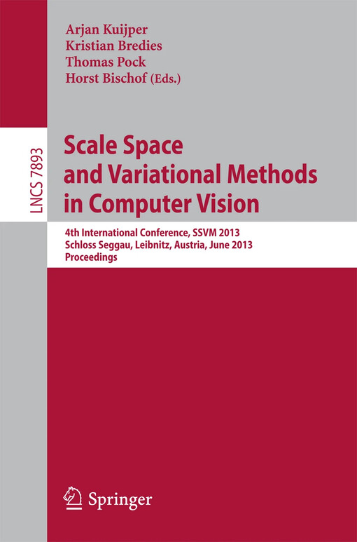 Scale Space and Variational Methods in Computer Vision : edited by Arjan Kuijper, Kristian Bredies, Thomas Pock, Horst Bischof