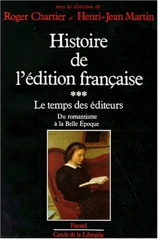 Histoire de l'edition francaise. 3, Le temps des éditeurs, du romantisme a la belle époque