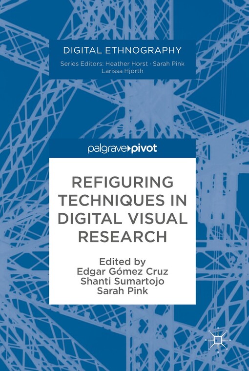 Refiguring techniques in digital visual research / Edgar Gómez Cruz, Shanti Sumartojo, Sarah Pink editors