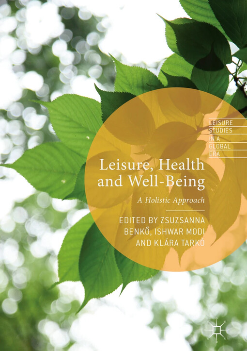 Leisure, health and well-being : Zsuzsanna Benkő, Ishwar Modi, Klára Tarkó editors