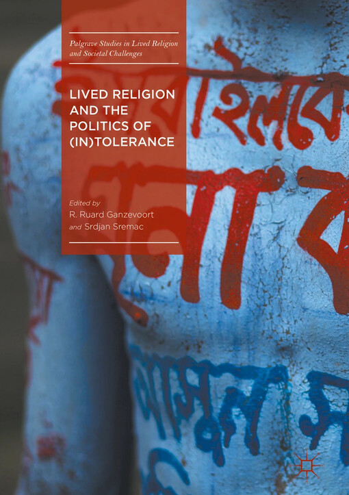 Lived religion and the politics of (in)tolerance / R. Ruard Ganzevoort, Srdjan Sremac editors