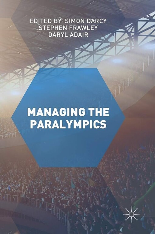Managing the paralympics / Simon Darcy, Stephen Frawley, Daryl Adair editors
