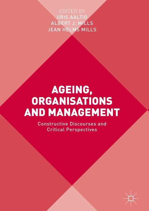 Ageing, organisations and management : Iiris Aaltio, Albert J. Mills, Jean Helms Mills editors