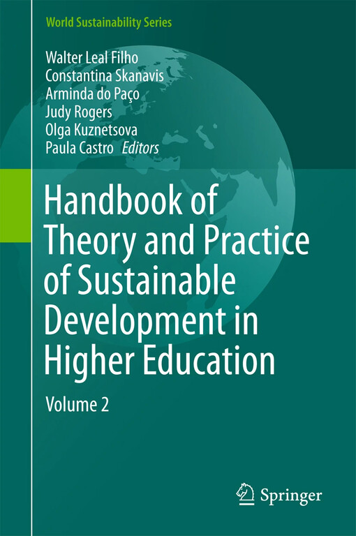 Handbook of theory and practice of sustainable development in higher education. Walter Leal Filho, Constantina Skanavis, Arminda do Paço, Judy Rogers, Olga Kuznetsova, Paula Castro, editors