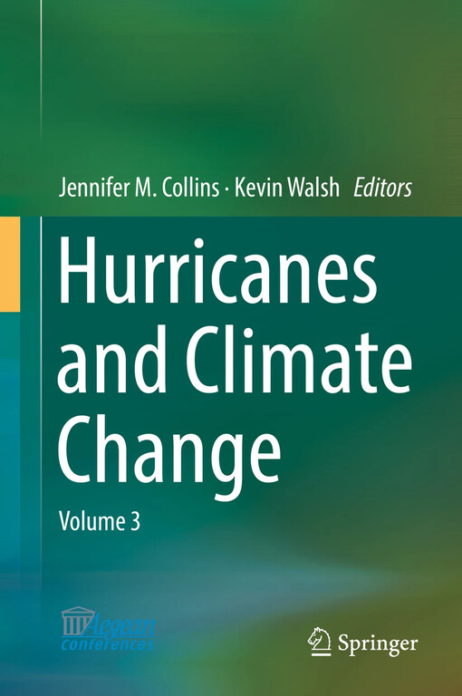 Hurricanes and climate change. edited by Jennifer M. Collins, Kevin Walsh