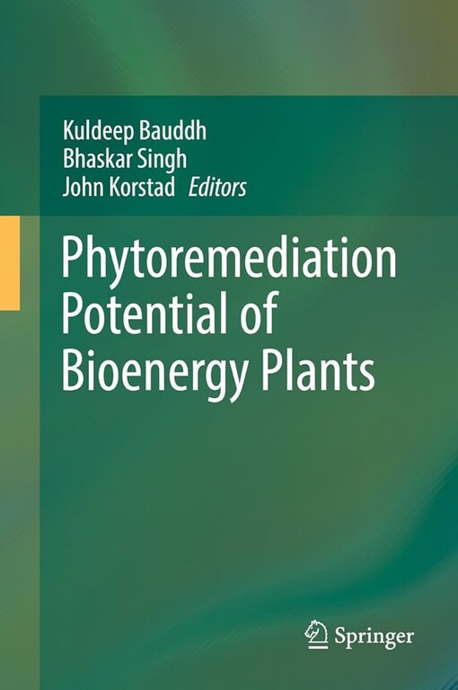Phytoremediation potential of bioenergy plants / Kuldeep Bauddh, Bhaskar Singh, John Korstad, editors