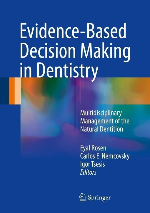 Evidence-based decision making in dentistry : Eyal Rosen, Carlos E. Nemcovsky, Igor Tsesis, editors