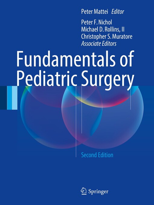Fundamentals of pediatric surgery / Peter Mattei, editor ; Peter F. Nichol, Michael D. Rollins II, Christopher S. Muratore, associate editors
