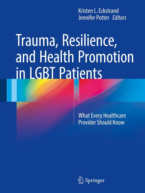 Trauma, resilience, and health promotion in LGBT patients : Kristen L. Eckstrand, Jennifer Potter editors