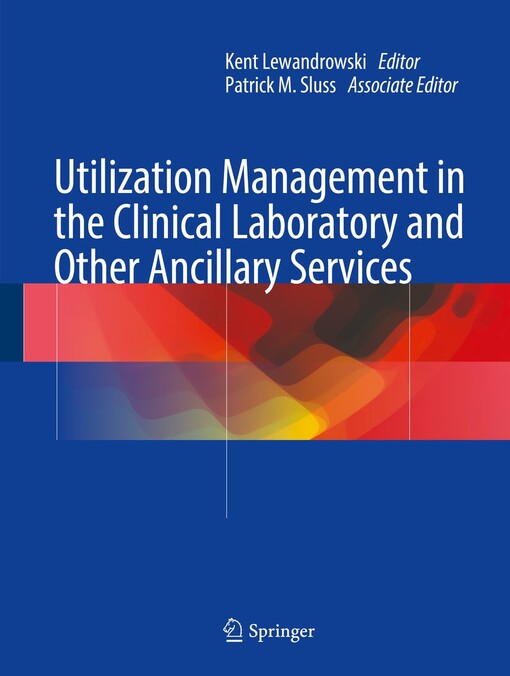 Utilization management in the clinical laboratory and other ancillary services / Kent Lewandrowski, editor ; Patrick M. Sluss, associate editor