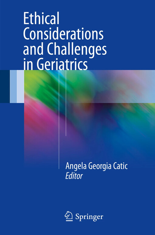 Ethical considerations and challenges in geriatrics / Angela Georgia Catic, editor