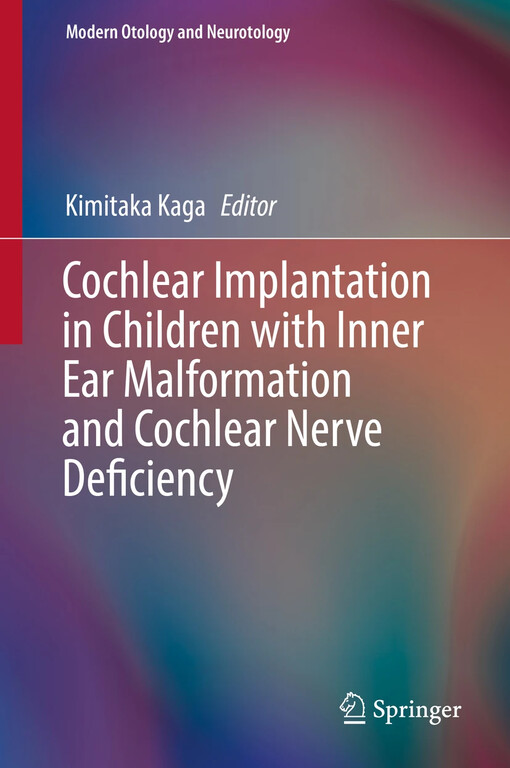 Cochlear implantation in children with inner ear malformation and cochlear nerve deficiency / Kimitaka Kaga editor