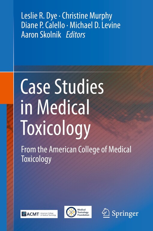 Case studies in medical toxicology : Leslie R. Dye, Christine Murphy, Diane P. Calello, Michael D. Levine, Aaron Skolnik, editors