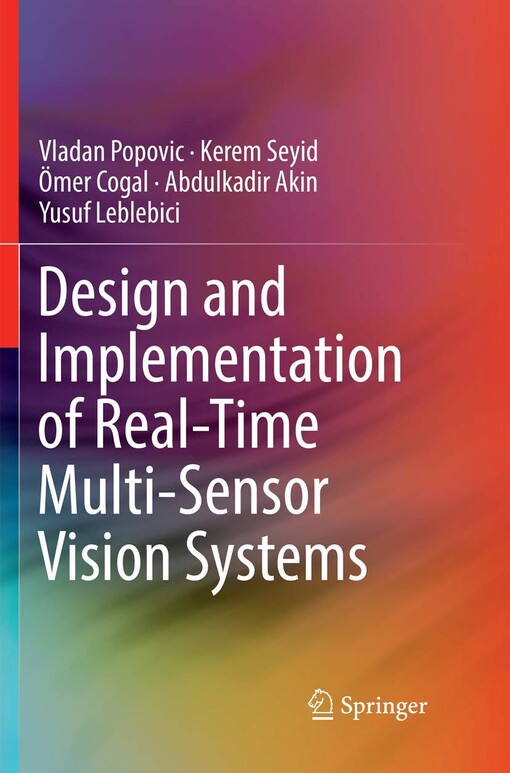 Design and implementation of real-time multi-sensor vision systems / Vladan Popovic, Kerem Seyid, Ömer Cogal, Abdulkadir Akin, Yusuf Leblebici