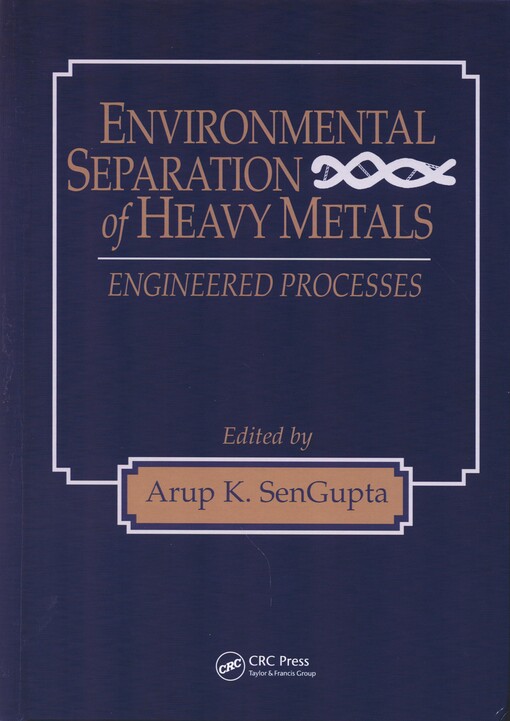 Environmental separation of heavy metals : edited by Arup K. SenGupta