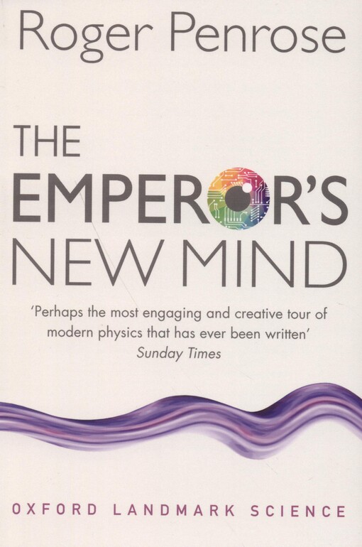The Emperor's New Mind: Concerning Computers, Minds, and the Laws of Physics