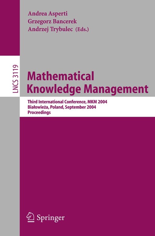 Mathematical knowledge management :third international conference, MKM 2004, Białowieża, Poland, September 19-21, 2004 : proceedings