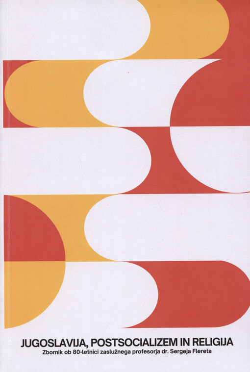 Jugoslavija, postsocializem in religija : zbornik ob 80-letnici zaslužnega profesorja dr. Sergeja Flereta