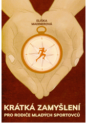 Krátká zamyšlení pro rodiče mladých sportovců  (odkaz v elektronickém katalogu)