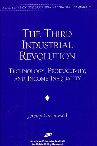 The Third Industrial Revolution:: Technology, Productivity, and Income Inequality (Aei Studies on Understanding Economic Inequality)