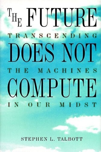 The Future Does Not Compute transcending the machines in our midst 1995 hardback