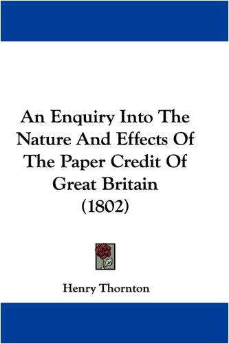 An Enquiry Into The Nature And Effects Of The Paper Credit Of Great Britain (1802)