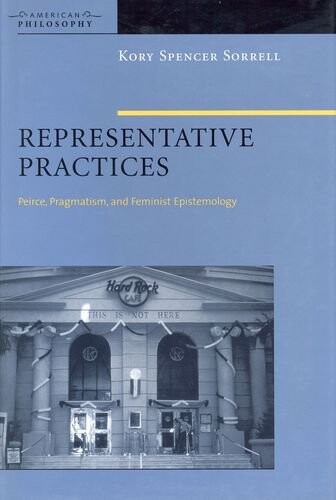 Representative Practices: Peirce, Pragmatism, and Feminist Epistemology (American Philosophy Series)