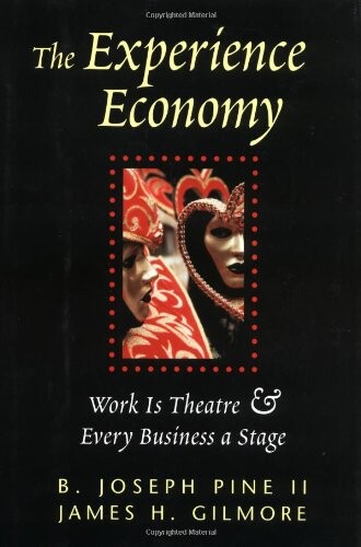 The Experience Economy: Work Is Theater & Every Business a Stage