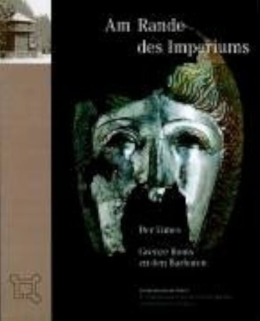 Am Rande des Imperiums. Der Limes - Grenze Roms zu den Barbaren.