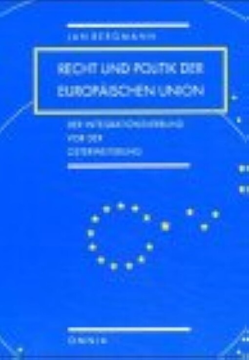 Recht und Politik der Europäischen Union : der Integrationsverbund vor der Osterweiterung