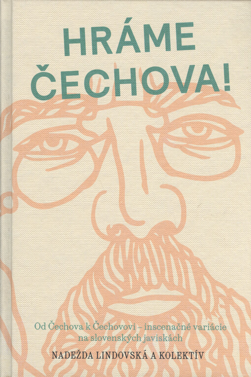 Hráme Čechova! : od Čechova k Čechovovi - inscenačné variácie na slovenských javiskách