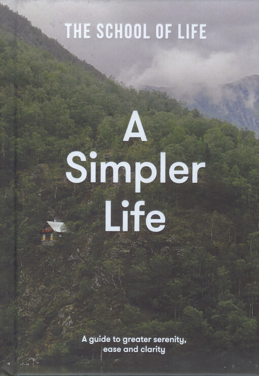 A simpler life : a guide to greater serenity, ease and clarity