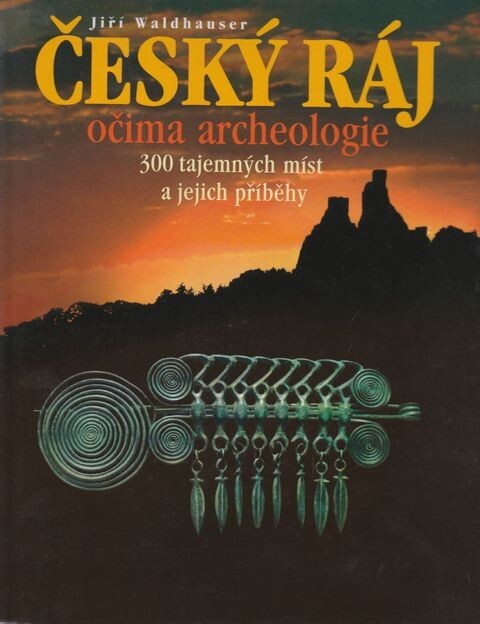 Český ráj očima archeologie300 tajemných míst lokalizovaných na turistické mapě 1:25 000