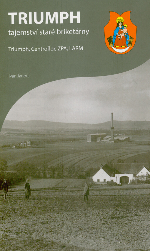 Triumph : tajemství staré briketárny : Triumph, Centroflor, ZPA, LARM
