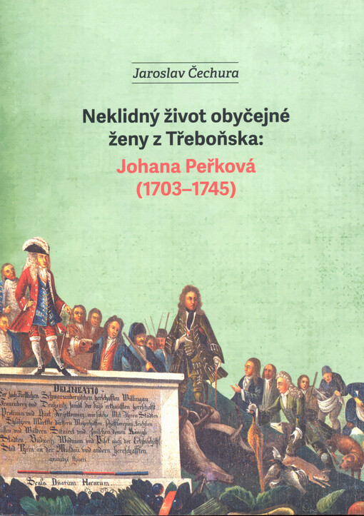 Neklidný život obyčejné ženy z Třeboňska: Johana Peřková (1703-1745)