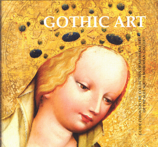 Gothic art : guide through the collection of medieval art of the Aleš South Bohemian Gallery