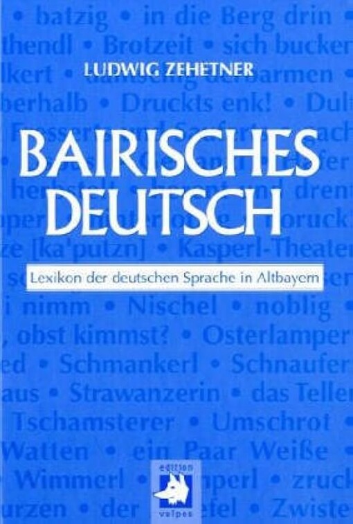 Bairisches Deutsch :Lexikon der deutschen Sprache in Altbayern