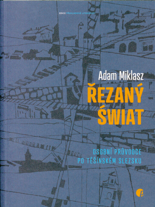 Řezaný świat : osobní průvodce po Těšínském Slezsku