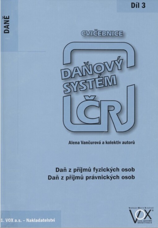 Daňový systém ČR :cvičebnice.3. díl,Daň z příjmů fyzických osob, daň z příjmů právnických osob