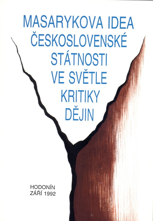 Masarykova idea československé státnosti ve světle kritiky dějin :[sborník příspěvků z konference konané ve dnech 24. a 25. září 1992 v aule Obchodní akademie v Hodoníně
