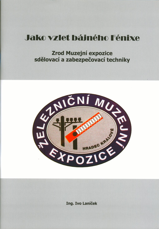 Jako vzlet bájného Fénixe : zrod Muzejní expozice sdělovací a zabezpečovací techniky
