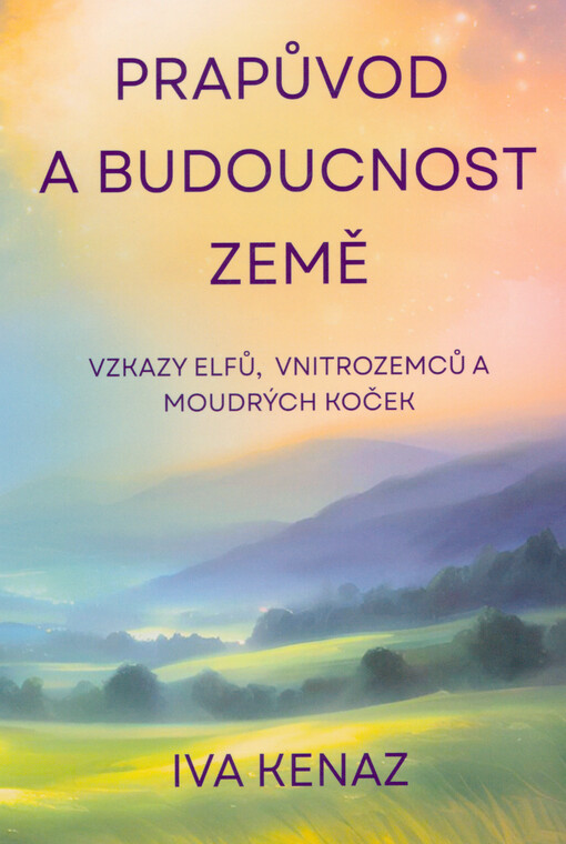 Prapůvod a budoucnost Země : vzkazy elfů, vnitrozemců a moudrých koček