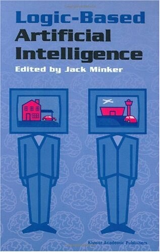Logic-Based Artificial Intelligence (The Kluwer International Series in Engineering and Computer Science Volume 597)
