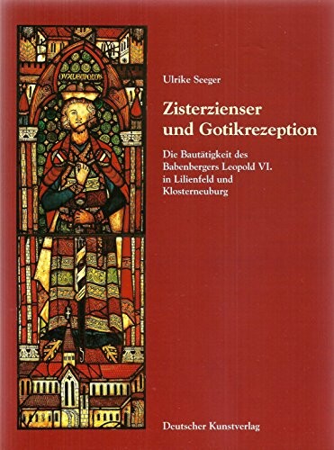 Zisterzienser und Gotikrezeption: Die Bautätigkeit des Babenbergers Leopold VI. in Lilienfeld und Klosterneuburg =Kunstwissenschaftliche Studien