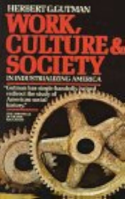 Work, culture, and society in industrializing America :essays in American working-class and social history